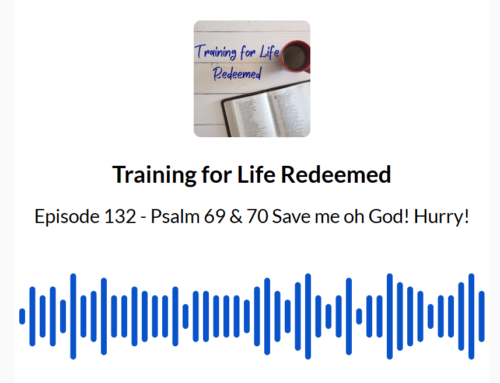 Episode 132 – Psalm 69 & 70 Save me oh God! Hurry!
