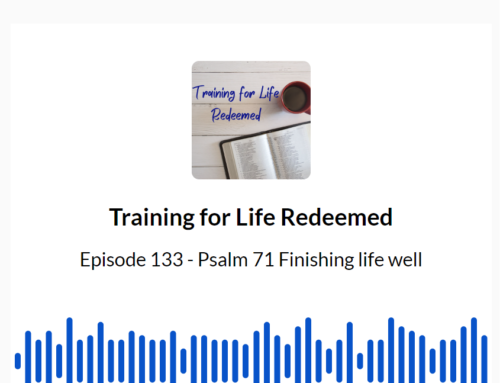 Episode 133 – Psalm 71 Finishing Life Well